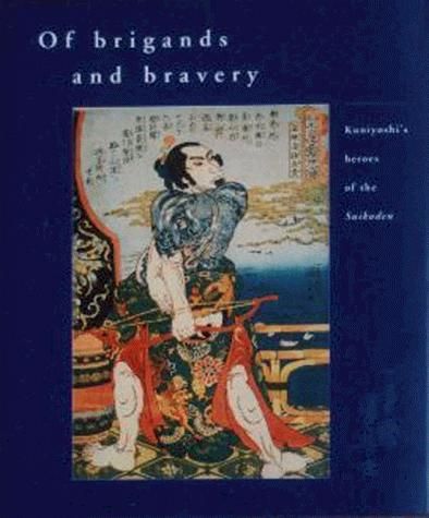 Cover of Of Brigands and Bravery: Kuniyoshi’s Heroes of the Suikoden